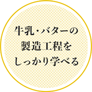 牛乳・バターの製造工程をしっかり学べる