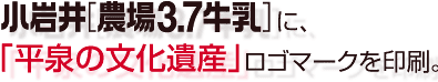 小岩井【農場3.7牛乳】に、「平泉の文化遺産」ロゴマークを印刷。